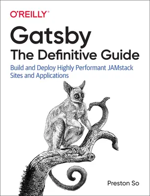 Gatsby: The Definitive Guide: The Definitive Guide: Nagy teljesítményű Jamstack-oldalak és -alkalmazások építése és telepítése - Gatsby: The Definitive Guide: Build and Deploy Highly Performant Jamstack Sites and Applications