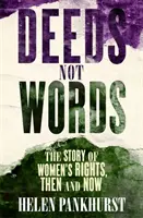 Tettekkel, nem szavakkal: A nők jogainak története - akkor és most - Deeds Not Words: The Story of Women's Rights - Then and Now