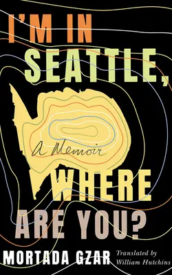 Seattle-ben vagyok, hol vagy te? A Memoir - I'm in Seattle, Where Are You?: A Memoir