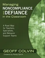 A meg nem felelés és a dac kezelése az osztályteremben: Útiterv tanárok, szakemberek és viselkedést támogató csoportok számára - Managing Noncompliance and Defiance in the Classroom: A Road Map for Teachers, Specialists, and Behavior Support Teams