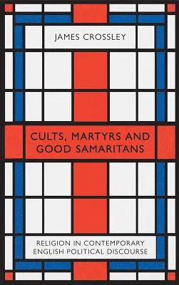 Kultuszok, mártírok és jó szamaritánusok: Vallás a kortárs angol politikai diskurzusban - Cults, Martyrs and Good Samaritans: Religion in Contemporary English Political Discourse