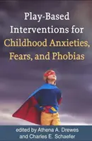 Játékalapú beavatkozások a gyermekkori szorongások, félelmek és fóbiák kezelésére - Play-Based Interventions for Childhood Anxieties, Fears, and Phobias