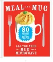 Étkezés egy bögrében - 80 gyors, egyszerű recept éhes embereknek - csak egy bögrére és egy mikrohullámú sütőre van szüksége - Meal in a Mug - 80 fast, easy recipes for hungry people - all you need is a mug and a microwave