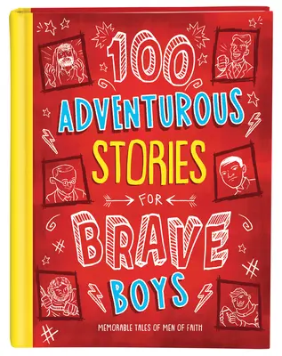 100 kalandos történet bátor fiúknak: Emlékezetes történetek a hit férfijairól - 100 Adventurous Stories for Brave Boys: Memorable Tales of Men of Faith