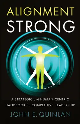 Alignment Strong: A Strategic and Human-Centric Handbook for Competitive Leadership (Stratégiai és emberközpontú kézikönyv a versenyképes vezetéshez) - Alignment Strong: A Strategic and Human-Centric Handbook for Competitive Leadership