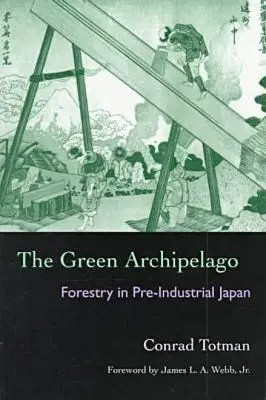 A zöld szigetvilág: Az erdészet az iparosodás előtti Japánban - The Green Archipelago: Forestry in Pre-Industrial Japan