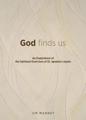 Isten megtalál minket: Loyolai Szent Ignác lelkigyakorlatainak megtapasztalása - God Finds Us: An Experience of the Spiritual Exercises of St. Ignatius Loyola