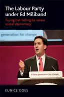 A Munkáspárt Ed Miliband alatt: Megpróbálja, de nem sikerül megújítani a szociáldemokráciát - The Labour Party under Ed Miliband: Trying but failing to renew social democracy