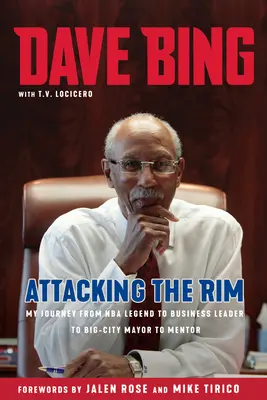 Dave Bing: Bing: Támadás a perem ellen: Utazásom az NBA-legendától az üzleti vezetőn át a nagyvárosi polgármesterig és mentorig - Dave Bing: Attacking the Rim: My Journey from NBA Legend to Business Leader to Big-City Mayor to Mentor