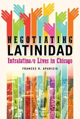 Negotiating Latinidad, 1: Intralatina/O él Chicagóban - Negotiating Latinidad, 1: Intralatina/O Lives in Chicago