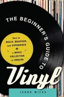 A kezdők útmutatója a vinylhez: Hogyan építsünk fel, tartsunk fenn és éljünk át egy analóg zenei gyűjteményt - The Beginner's Guide to Vinyl: How to Build, Maintain, and Experience a Music Collection in Analog