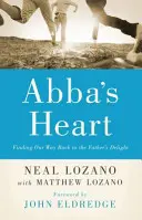 Abba szíve: Finding Our Way Back to the Father's Delight (Visszatalálni az Atya öröméhez) - Abba's Heart: Finding Our Way Back to the Father's Delight