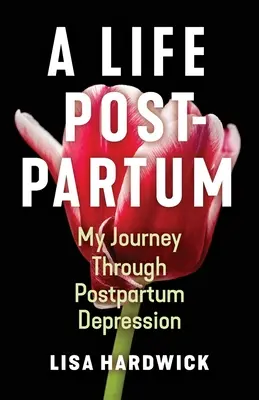 Egy élet a szülés után: Utazásom a szülés utáni depresszión át - A Life Postpartum: My Journey Through Postpartum Depression