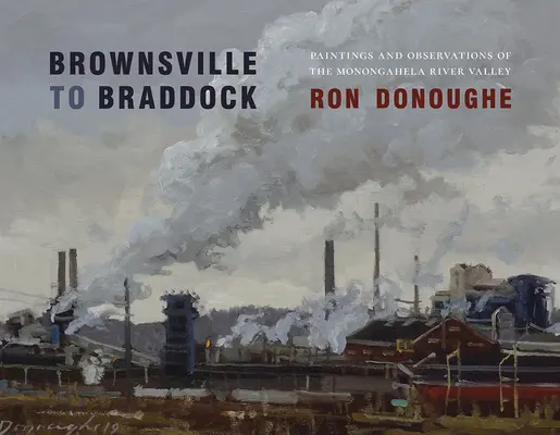 Brownsville-től Braddockig: Festmények és megfigyelések a Monongahela folyó völgyéről - Brownsville to Braddock: Paintings and Observations of the Monongahela River Valley