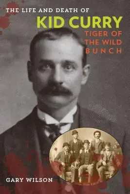 Kid Curry élete és halála: A vadcsorda tigrise, első kiadás - The Life and Death of Kid Curry: Tiger of the Wild Bunch, First Edition