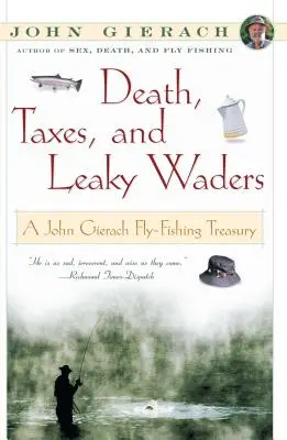 Halál, adók és szivárgó gumicsizmák: A John Gierach Fly-Fishing Treasury - Death, Taxes, and Leaky Waders: A John Gierach Fly-Fishing Treasury