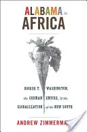 Alabama Afrikában: Washington, a Német Birodalom és az Új Dél globalizációja - Alabama in Africa: Booker T. Washington, the German Empire, and the Globalization of the New South