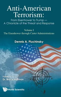 Amerika-ellenes terrorizmus: Eisenhowertől Trumpig - A fenyegetés és a válaszadás krónikája: I. kötet: Az Eisenhower- és a Carter-kormányok között - Anti-American Terrorism: From Eisenhower to Trump - A Chronicle of the Threat and Response: Volume I: The Eisenhower Through Carter Administrations