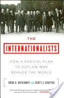 Az internacionalisták: Hogyan változtatta meg a világot egy radikális terv a háború betiltására - The Internationalists: How a Radical Plan to Outlaw War Remade the World