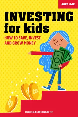 Befektetés gyerekeknek: Hogyan takarítsunk meg, fektessünk be és gyarapítsuk a pénzünket - Investing for Kids: How to Save, Invest and Grow Money