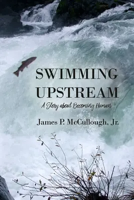 Úszás az árral szemben: Történet az emberré válásról - Swimming Upstream: A Story about Becoming Human