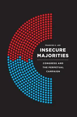 Bizonytalan többség: A kongresszus és az örökös kampány - Insecure Majorities: Congress and the Perpetual Campaign