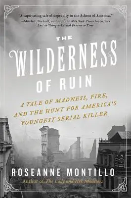 A pusztulás vadonja: Egy történet őrületről, tűzről és Amerika legfiatalabb sorozatgyilkosa utáni vadászatról - The Wilderness of Ruin: A Tale of Madness, Fire, and the Hunt for America's Youngest Serial Killer