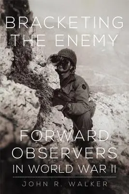 Az ellenség zárójelbe tétele: Forward Observers in World War II - Bracketing the Enemy: Forward Observers in World War II