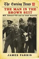 A férfi a barna öltönyben: A Mi5, VIII. Edward és egy ír bérgyilkos - The Man in the Brown Suit: Mi5, Edward VIII and an Irish Assassin