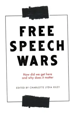 The Free Speech Wars: How Did We Get Here and Why Does It Matter It Matter? - The Free Speech Wars: How Did We Get Here and Why Does It Matter?