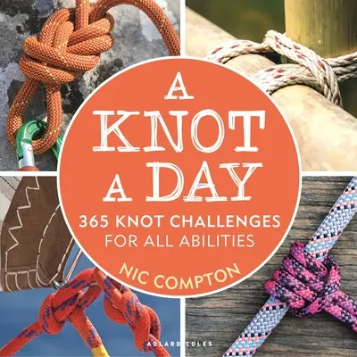 Egy csomó naponta: 365 csomós kihívás minden képességűeknek - A Knot a Day: 365 Knot Challenges for All Abilities