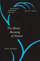 A természet erkölcsi értelme: Nietzsche darwinista vallása és kritikusai - The Moral Meaning of Nature: Nietzsche's Darwinian Religion and Its Critics