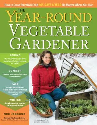 The Year-Round Vegetable Gardener: Hogyan termesszünk saját élelmiszert az év 365 napján, függetlenül attól, hogy hol élünk - The Year-Round Vegetable Gardener: How to Grow Your Own Food 365 Days a Year, No Matter Where You Live