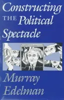 A politikai látványosság megkonstruálása - Constructing the Political Spectacle