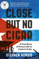 Közel, de nem szivar: Egy igaz történet a Castro-kubai börtönéletről - Close But No Cigar: A True Story of Prison Life in Castro's Cuba