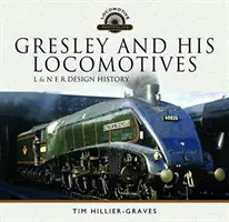 Gresley és mozdonyai: L & N E R tervezéstörténet - Gresley and His Locomotives: L & N E R Design History