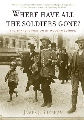 Hová tűntek a katonák?: A modern Európa átalakulása - Where Have All the Soldiers Gone?: The Transformation of Modern Europe