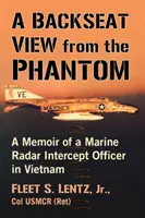 A hátsó ülésről a fantomról: Egy tengerészgyalogos radarfelderítő tiszt emlékiratai Vietnamban - A Backseat View from the Phantom: A Memoir of a Marine Radar Intercept Officer in Vietnam