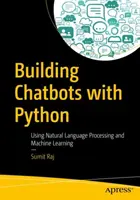 Chatbotok építése Pythonnal: Természetes nyelvi feldolgozás és gépi tanulás - Building Chatbots with Python: Using Natural Language Processing and Machine Learning