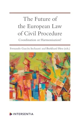 Az európai polgári eljárásjog jövője: Koordináció vagy harmonizáció? - The Future of the European Law of Civil Procedure: Coordination or Harmonisation?