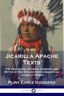 Jicarilla apacs szövegek: Jicarilla törzsek hagyományai, történetei, legendái és mítoszai - Jicarilla Apache Texts: The Traditions, Stories, Legends and Myths of the Apache Native American Jicarilla Tribes