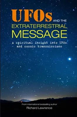 UFO-k és a földönkívüli üzenet: Spirituális betekintés az UFO-kba és a kozmikus adásokba - UFOs and the Extraterrestrial Message: A Spiritual Insight Into UFOs and Cosmic Transmissions