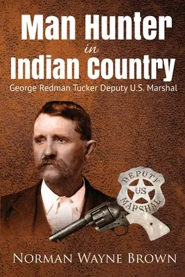 Embervadász az indiánok földjén: George Redman Tucker - Man Hunter in Indian Country: George Redman Tucker