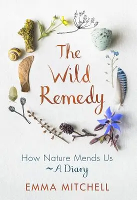 A vad gyógymód: Hogyan gyógyít meg minket a természet - Egy napló - The Wild Remedy: How Nature Mends Us - A Diary