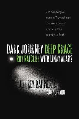 Sötét utazás, mély kegyelem: Jeffrey Dahmer története a hitről - Dark Journey, Deep Grace: Jeffrey Dahmer's Story of Faith