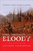 Hosszú, makacs és véres: The Battle of Guilford Courthouse - Long, Obstinate, and Bloody: The Battle of Guilford Courthouse