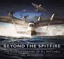 Túl a Spitfire-n: R. J. Mitchell láthatatlan tervei - Beyond the Spitfire: The Unseen Designs of R. J. Mitchell