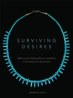 Surviving Desires: Az őslakosok ékszereinek készítése és értékesítése az amerikai délnyugaton - Surviving Desires: Making and Selling Native Jewellery in the American Southwest