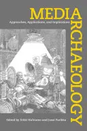 Médiaarcheológia: Megközelítések, alkalmazások és következmények - Media Archaeology: Approaches, Applications, and Implications