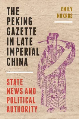 A Pekingi Közlöny a késő császári Kínában: Az állami hírek és a politikai hatalom - The Peking Gazette in Late Imperial China: State News and Political Authority